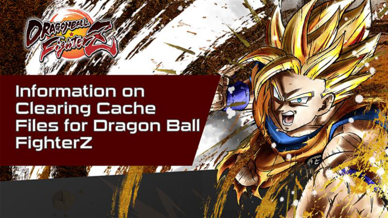 Information on Clearing Cache Files for Dragon Ball FighterZ (PC Version)
