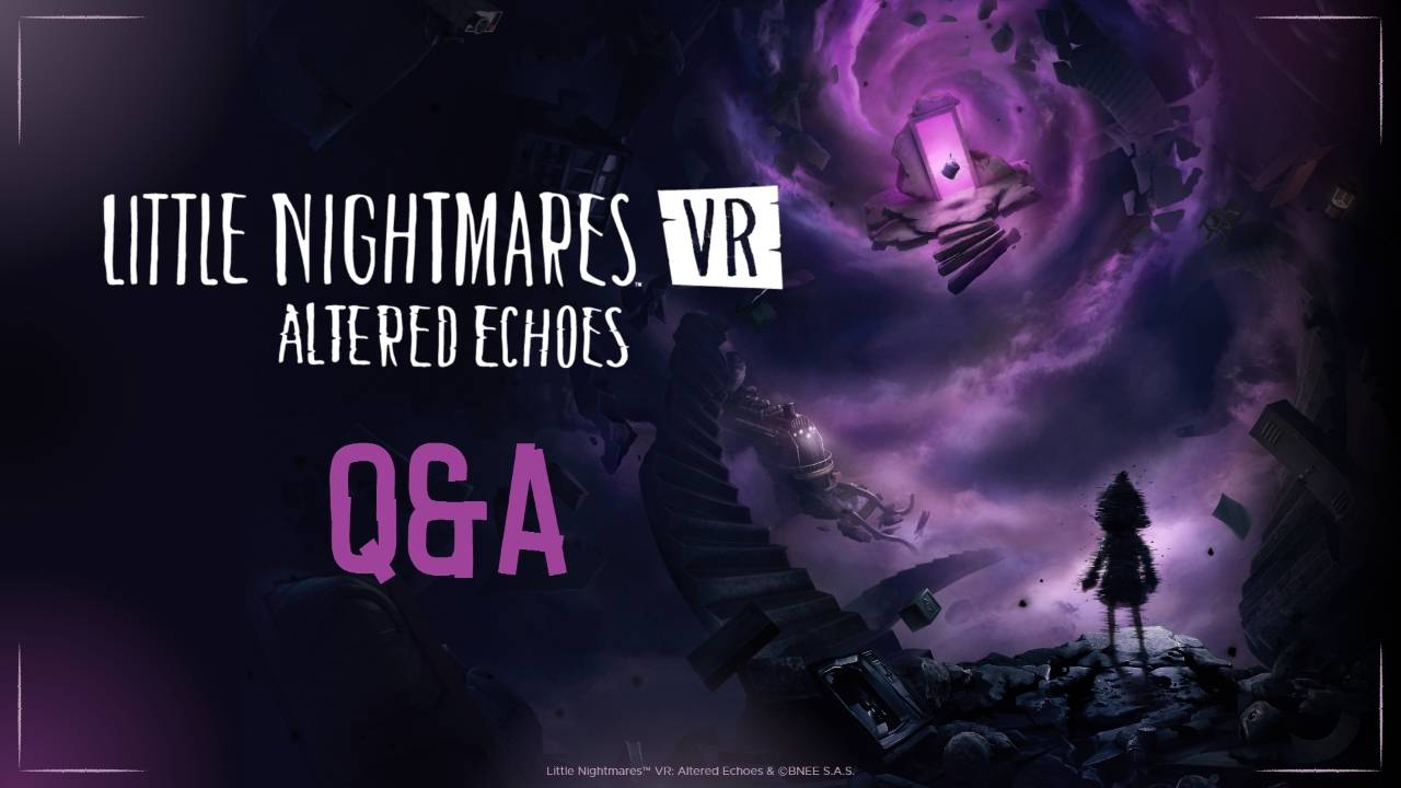 Little Nightmares VR: Altered Echoes – Game Specific Q&A